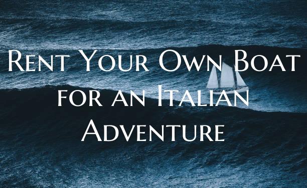 Rent Your Own Boat for an Italian Adventure